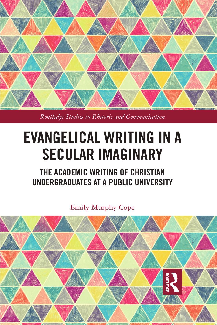 Evangelical Writing In A Secular Imaginary The Academic Writing Of Christian Undergraduates At A Public University 1st Edition Emily Murphy Cope