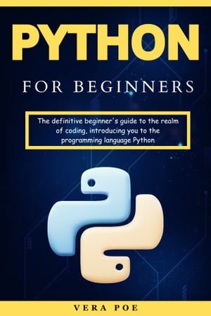 Python For Beginners The Definitive Beginners Guide To The Realm Of Coding Introducing You To The Programming Language Python Hood