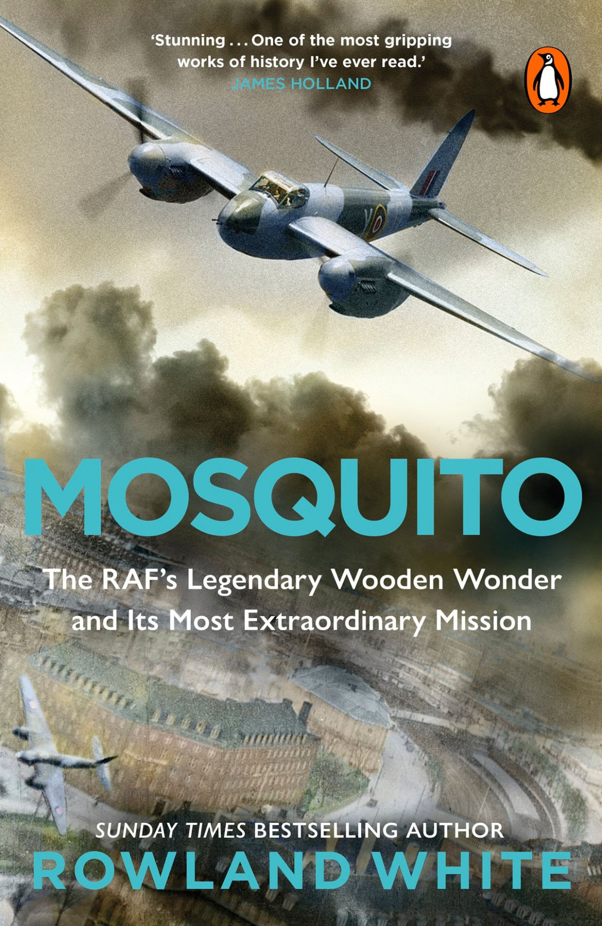 Mosquito The Rafs Legendary Wooden Wonder And Its Most Extraordinary Mission Rowland White