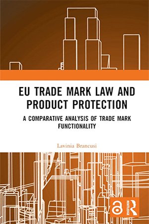 Eu Trade Mark Law And Product Protection A Comparative Analysis Of Trade Mark Functionality Lavinia Brancusi