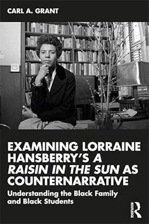 Examining Lorraine Hansberrys A Raisin In The Sun As Counternarrative Understanding The Black Family And Black Students 1st Edition Grant