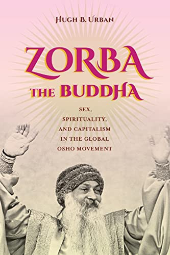 Zorba The Buddha Sex Spirituality And Capitalism In The Global Osho Movement First Edition Urban