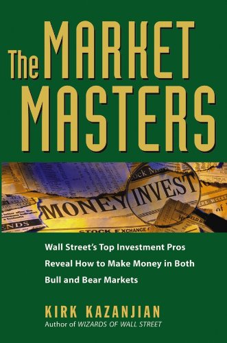 The Market Masters Wall Streets Top Investment Pros Reveal How To Make Money In Both Bull And Bear Markets 1st Edition Kazanjian