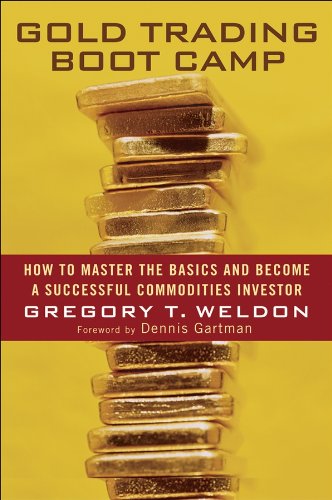 Gold Trading Boot Camp How To Master The Basics And Become A Successful Commodities Investor 1st Edition Weldon
