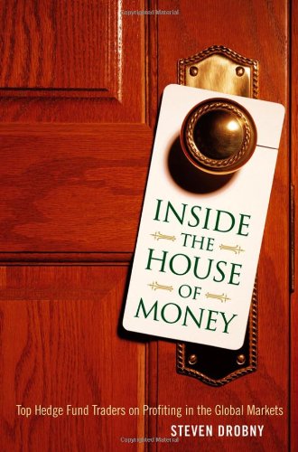 Inside The House Of Money Top Hedge Fund Traders On Profiting In The Global Markets 1st Edition Drobny