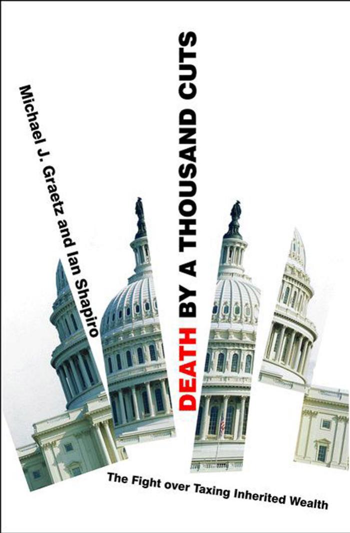 Death By A Thousand Cuts The Fight Over Taxing Inherited Wealth Michael J Graetz Ian Shapiro
