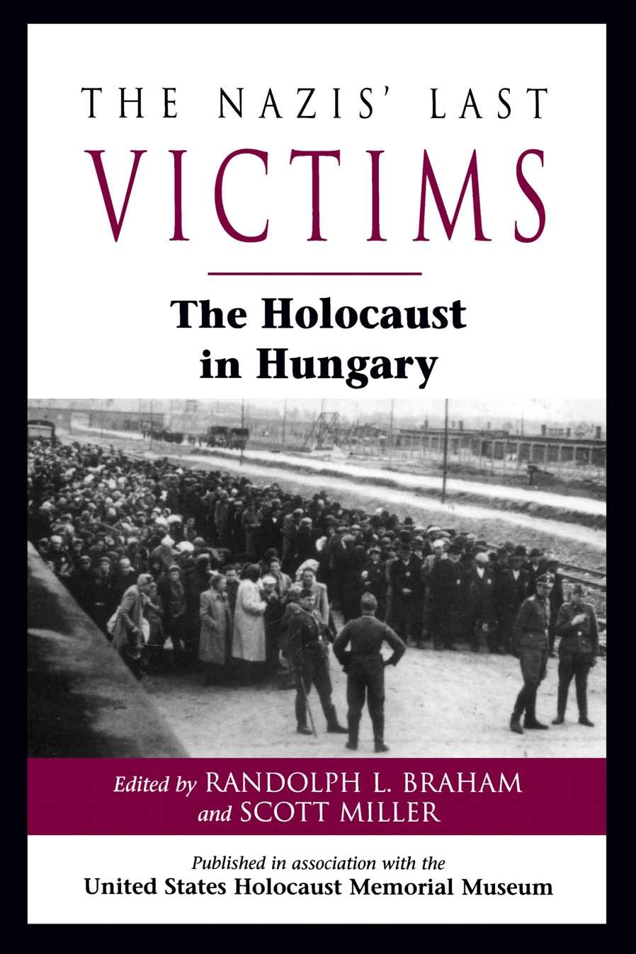 The Nazis Last Victims The Holocaust In Hungary Randolph L Braham