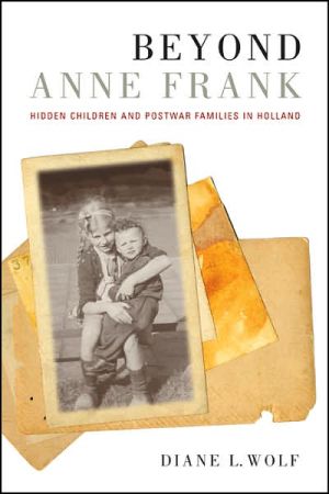 Beyond Anne Frank Hidden Children And Postwar Families In Holland First Edition Wolf