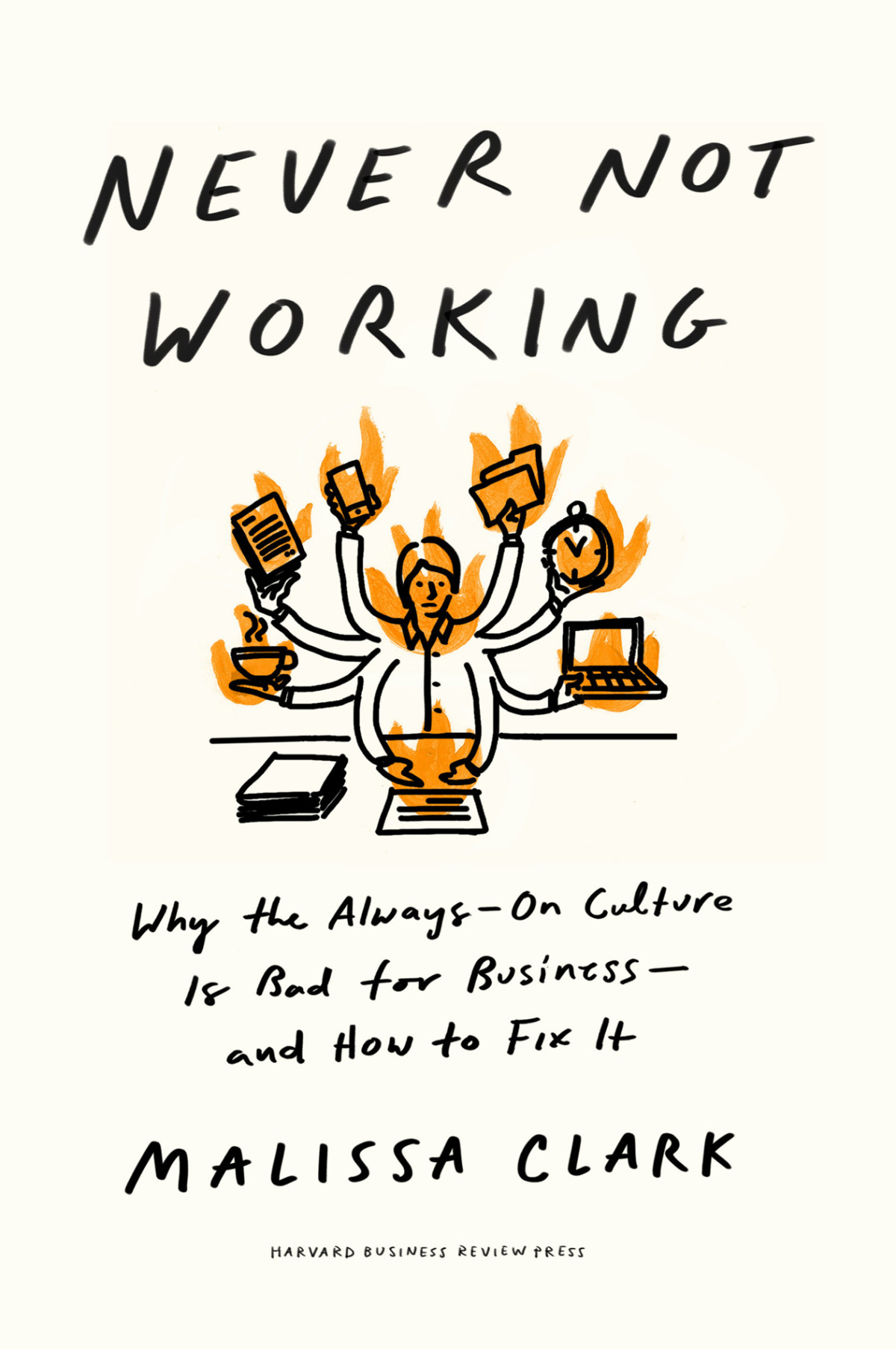 Never Not Working Why The Alwayson Culture Is Bad For Businessand How To Fix It Malissa Clark