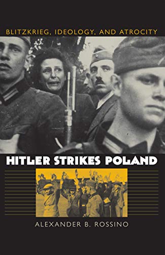 Hitler Strikes Poland Blitzkrieg Ideology And Atrocity Modern War Studies New Edition Rossino