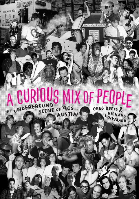 A Curious Mix Of People The Underground Scene Of 90s Austin 1st Edition Greg Beets Richard Whymark