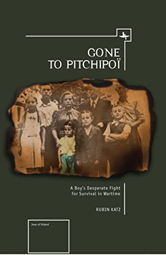 Gone To Pitchipoi A Boys Desperate Fight For Survival In Wartime Jews Of Poland 1st Edition Katz