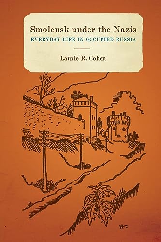 Smolensk Under The Nazis Everyday Life In Occupied Russia Laurie R Cohen