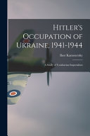 Hitler's Occupation of Ukraine, 1941-1944 Ihor 1927-2008 Kamenetsky