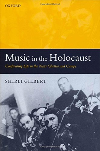 Music In The Holocaust Confronting Life In The Nazi Ghettos And Camps Oxford Historical Monographs Illustrated Gilbert