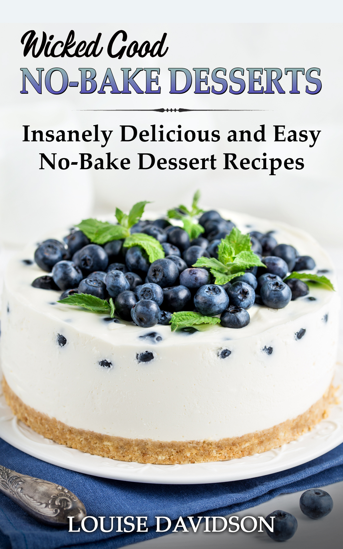Wicked Good Nobake Desserts Insanely Delicious And Easy Nobake Dessert Recipes Davidson