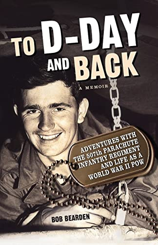 To Dday And Back Adventures With The 507th Parachute Infantry Regiment And Life As A World War Ii Pow A Memoir Illustrated Bearden
