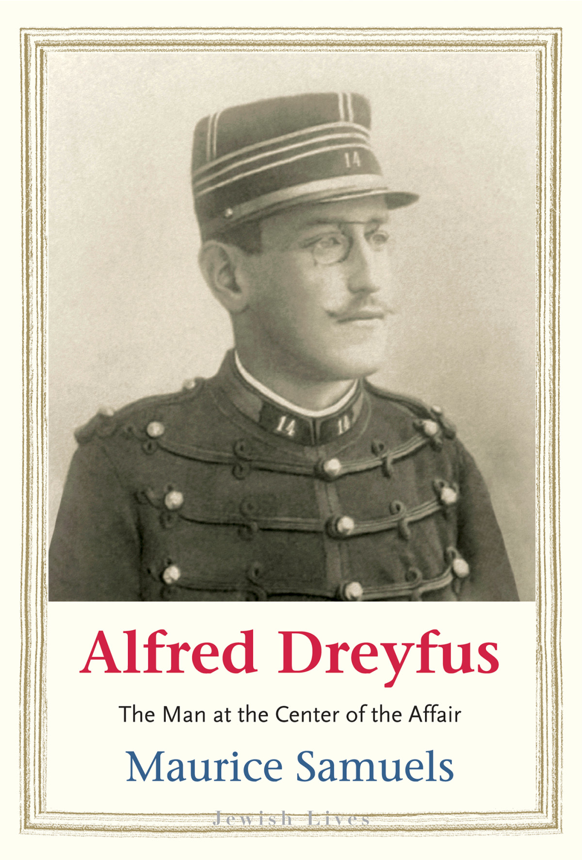 Alfred Dreyfus The Man At The Center Of The Affair Maurice Samuels