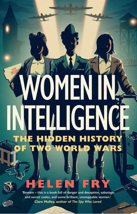 Women In Intelligence The Hidden History Of Two World Wars 1st Edition Helen Fry