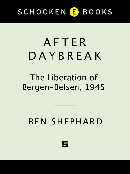 After Daybreak The Liberation Of Bergenbelsen 1945 Ben Shephard