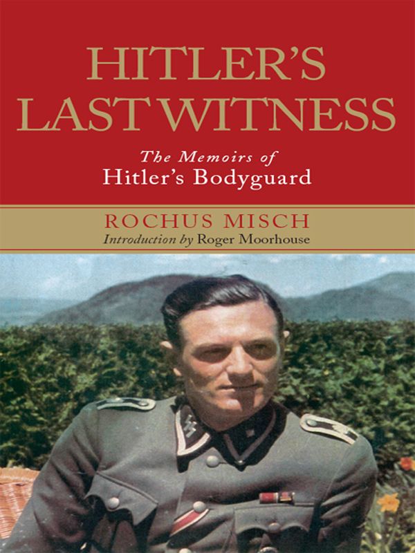 Hitlers Last Witness The Memoirs Of Hitlers Bodyguard Rochus Misch