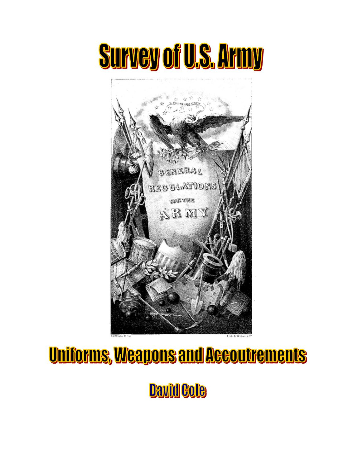 Survey Of Us Army Uniforms Weapons And Accoutrements Full Color From The American Revolution To The Operations In Iraq And Afghanistan David Cole
