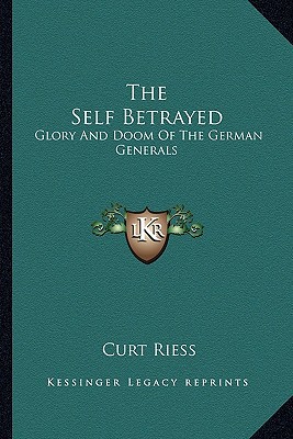 The Self Betrayed Glory And Doom Of The German Generals Riess