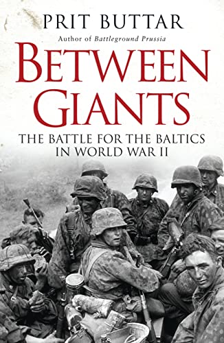 Between Giants The Battle For The Baltics In World War Ii Reprint Buttar
