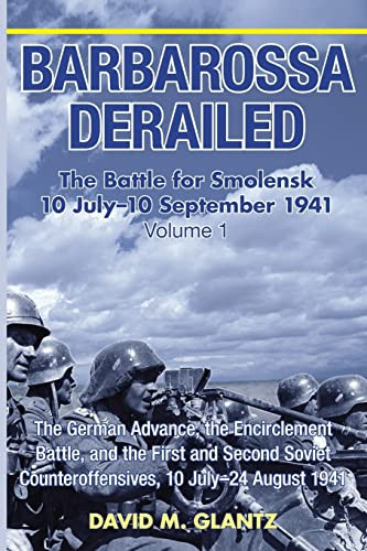 Barbarossa Derailed The Battle For Smolensk 10 July10 September 1941 Volume 1 The German Advance The Encirclement Battle And The First And July24 August 1941 Barbarossa Derailed 1 1st Edition Glantz
