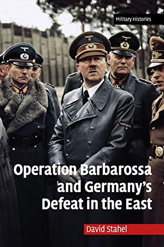 Operation Barbarossa And Germanys Defeat In The East Cambridge Military Histories Reprint Stahel