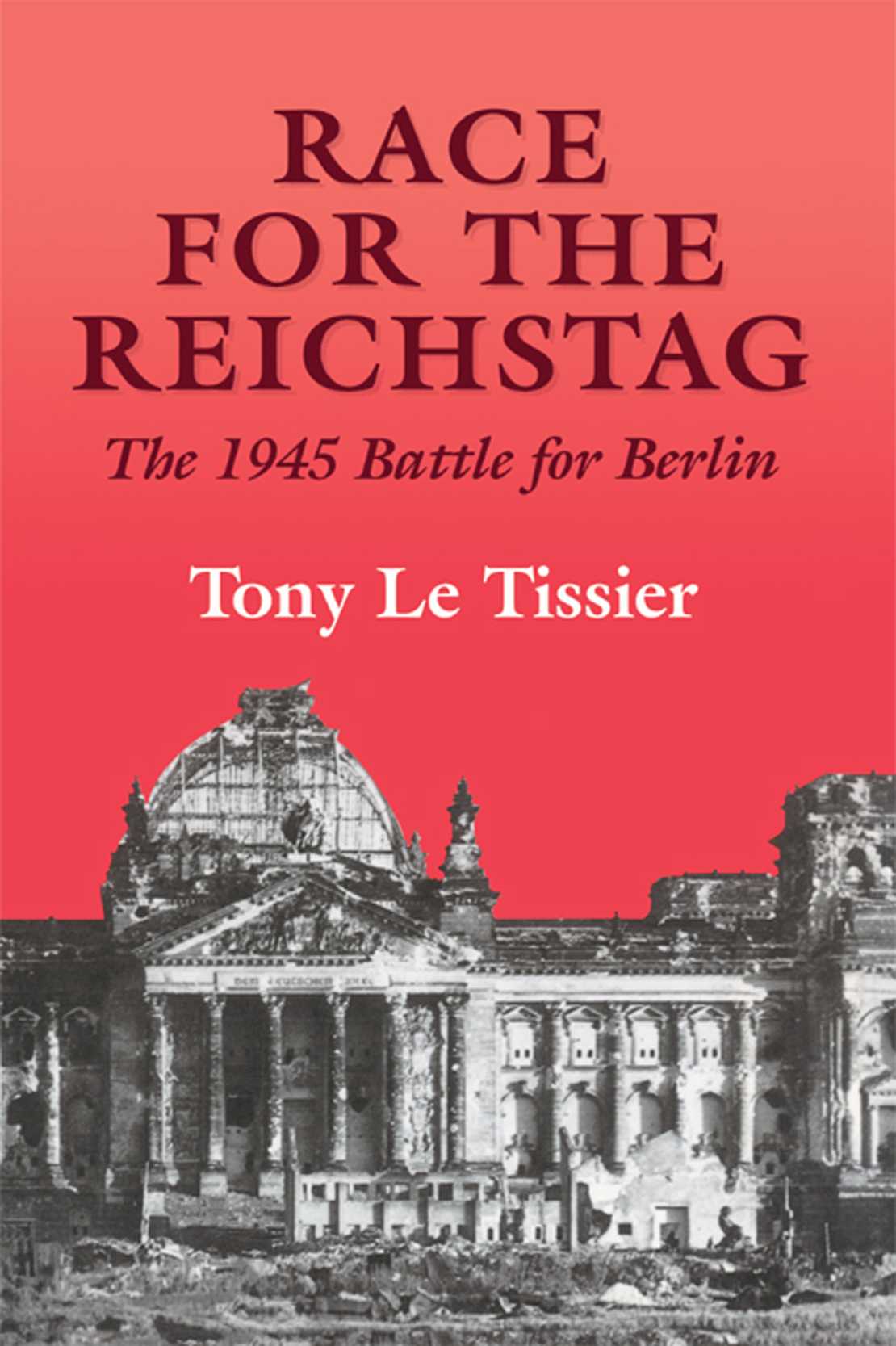 Race For The Reichstag The 1945 Battle For Berlin 1st Edition Tony Le Tissier Mbe