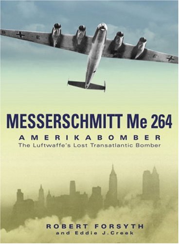 Messerschmitt Me 264 Amerikabomber The Luftwaffes Lost Transatlantic Bomber First Edition Forsyth