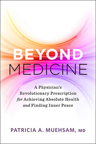 Beyond Medicine A Physicians Revolutionary Prescription For Achieving Absolute Health And Finding Inner Peace Patricia A Muehsam
