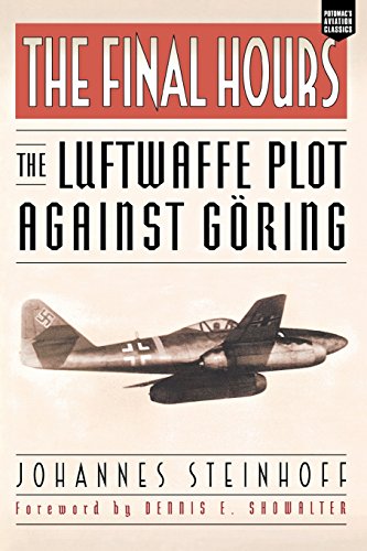 The Final Hours The Luftwaffe Plot Against Goring Aviation Classics First Edition Steinhoff
