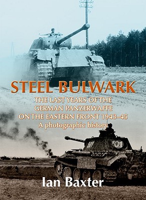 Steel Bulwark The Last Years Of The German Panzerwaffe On The Eastern Front 194345 A Photographic History First Edition Baxter
