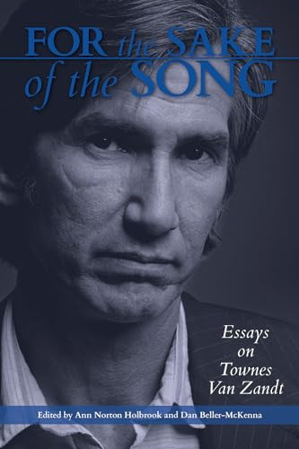 For The Sake Of The Song Essays On Townes Van Zandt Holbrook Anne Norton