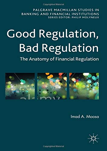 Good Regulation Bad Regulation The Anatomy Of Financial Regulation 2015th Edition Moosa