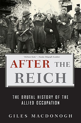 After The Reich The Brutal History Of The Allied Occupation Reprint Macdonogh
