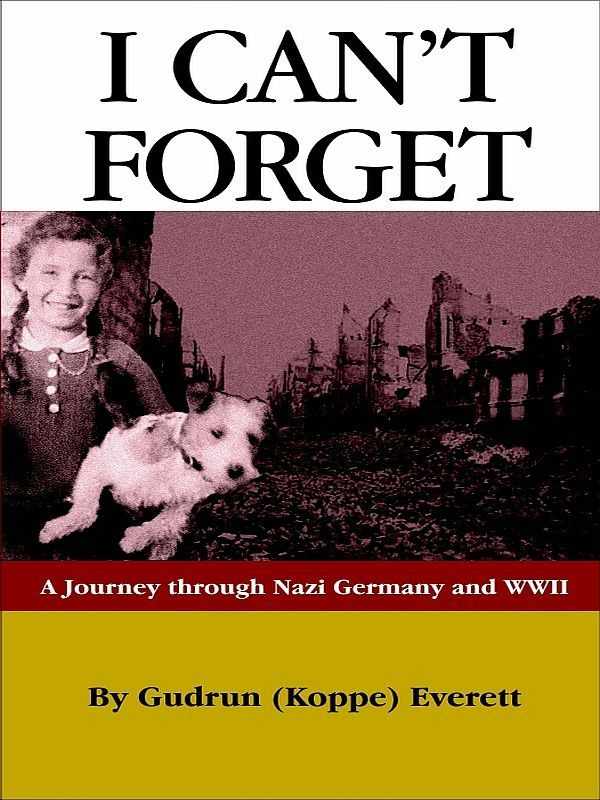 I Cant Forget A Journey Through Nazi Germany And Wwii Gudrun Koppe Everett