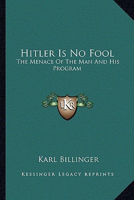 Hitler Is No Fool The Menace Of The Man And His Program Billinger
