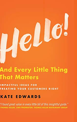 Hello And Every Little Thing That Matters Impactful Ideas For Treating Your Customers Right 1st Edition Edwards