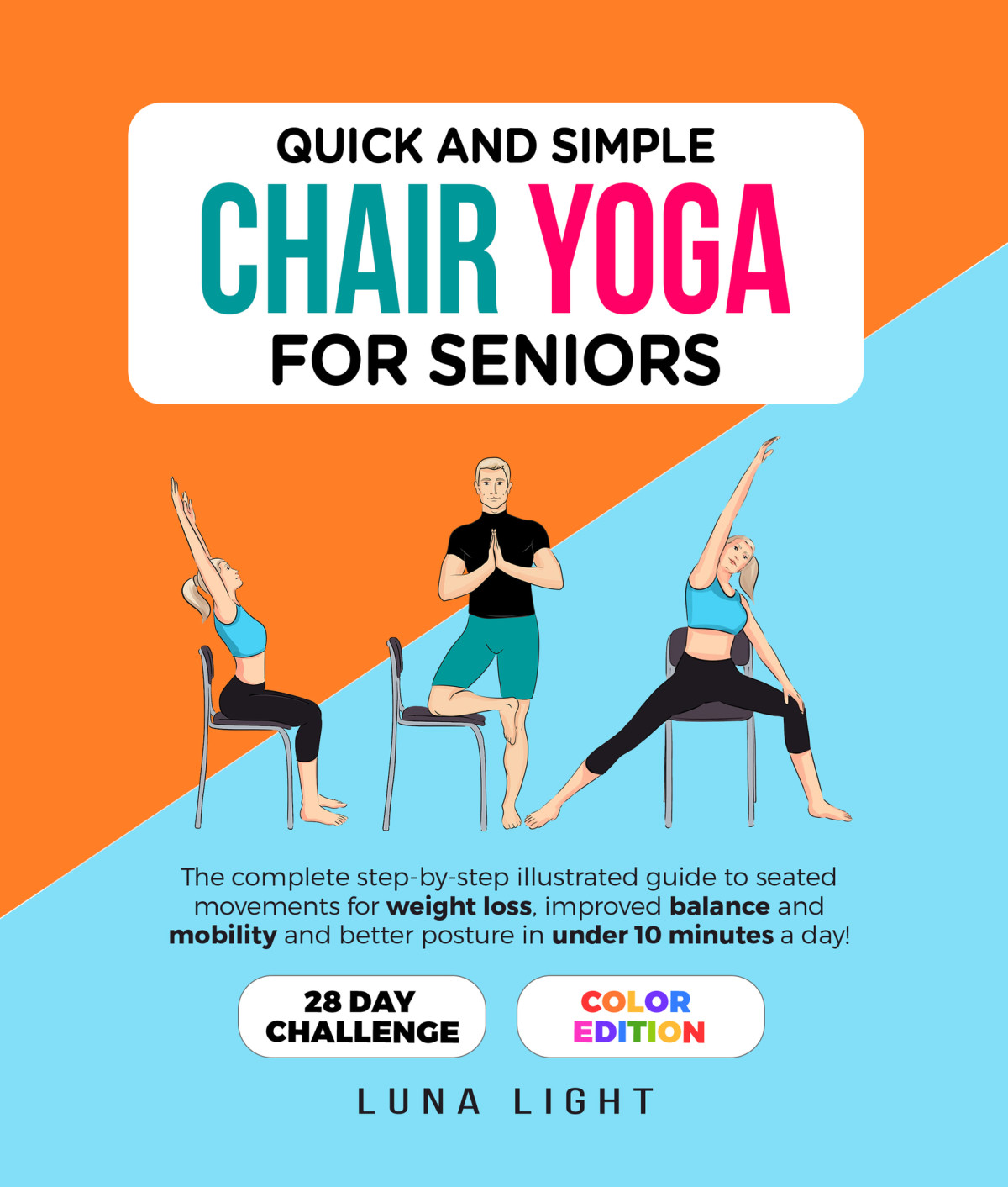 Quick And Simple Chair Yoga For Seniors The Complete Stepbystep Illustrated Guide To Seated Movements For Weight Loss Improved Balance And Mobility Under 10 Minutes A Day Color Edition Luna Light
