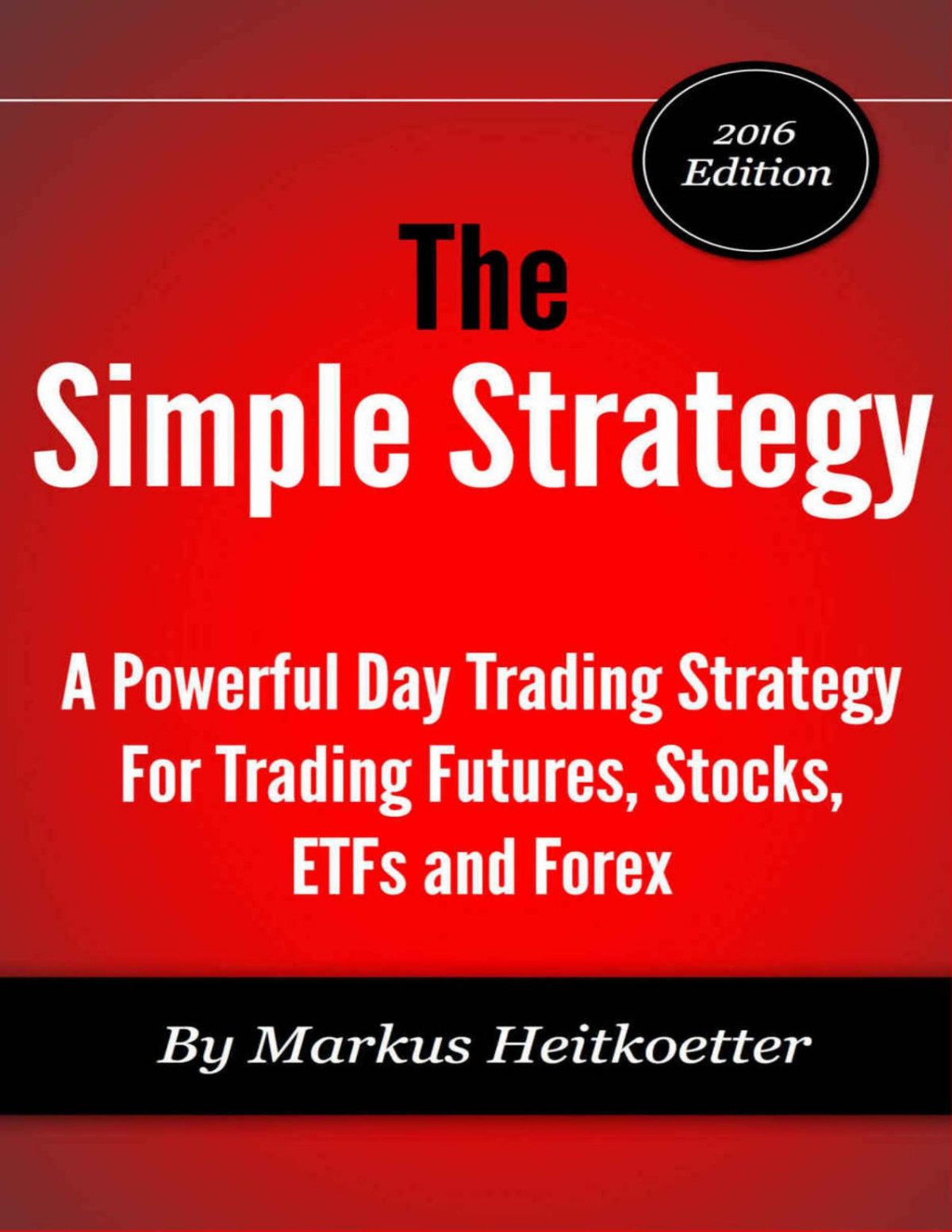The Simple Strategy A Powerful Day Trading Strategy For Trading Futures Stocks Etfs And Forex Markus Heitkoetter Mark Hodge