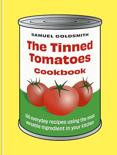 The Tinned Tomatoes Cookbook 1100 Everyday Recipes Using The Most Versatile Ingredient In Your Kitchen Samuel Goldsmith