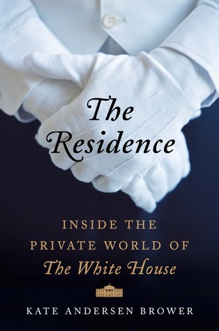 Residence Inside The Private World Of The White House Kate Andersen Brower