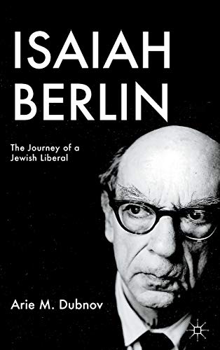 Isaiah Berlin The Journey Of A Jewish Liberal 2012th Edition Arie Dubnov
