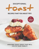 Exceptional Toast Recipes That You Must Try Chloe Tucker