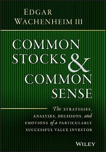 Common Stocks And Common Sense The Strategies Analyses Decisions And Emotions Of A Particularly Successful Value Investor 1st Edition Wachenheim Iii