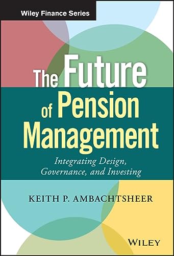 The Future Of Pension Management Integrating Design Governance And Investing Wiley Finance 1st Edition Ambachtsheer