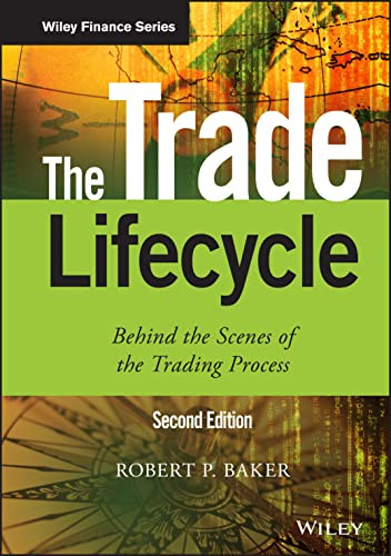 The Trade Lifecycle Behind The Scenes Of The Trading Process The Wiley Finance Series 2nd Edition Baker